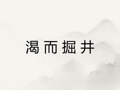 渴而掘井