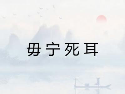 毋宁死耳