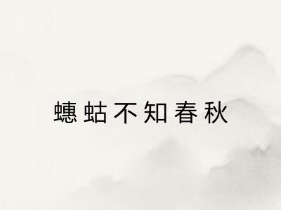 蟪蛄不知春秋