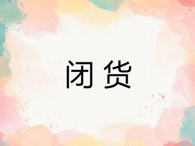 闭货