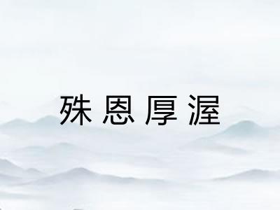 殊恩厚渥
