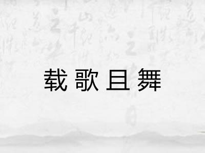 载歌且舞