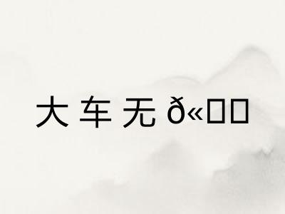 大车无𫐐