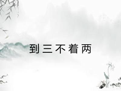到三不着两