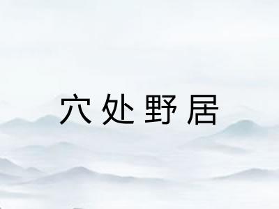 穴处野居
