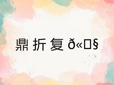 鼎折复𫗧