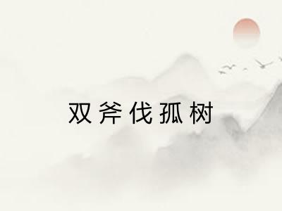 双斧伐孤树