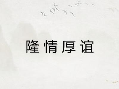 隆情厚谊