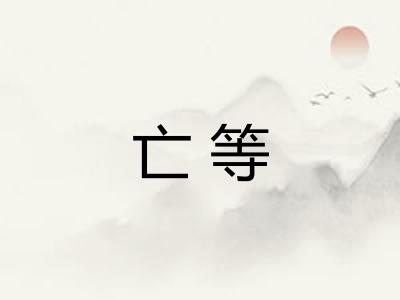 亡等