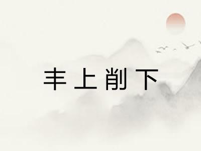 丰上削下