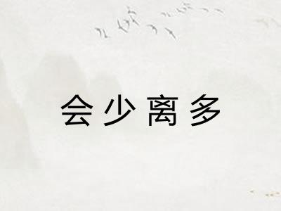 会少离多