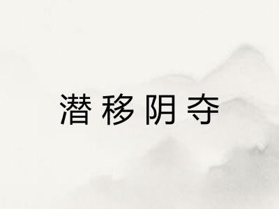 潜移阴夺 潜移阴夺