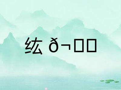 纮𬘘