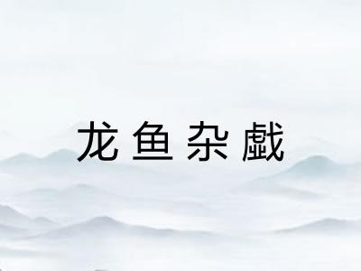 龙鱼杂戱