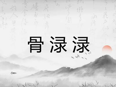 骨渌渌 骨渌渌