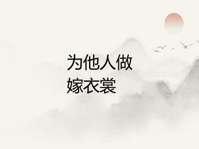 为他人做嫁衣裳 为他人做嫁衣裳