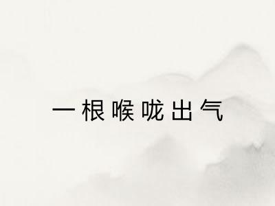 一根喉咙出气