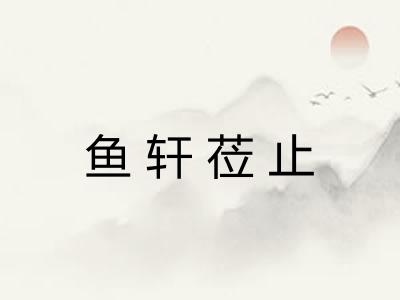 鱼轩莅止