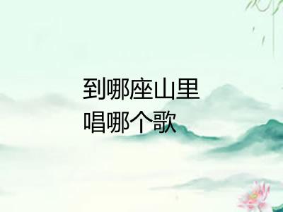 到哪座山里唱哪个歌