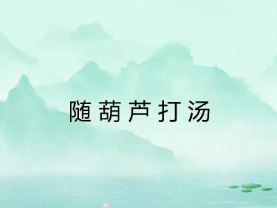 随葫芦打汤