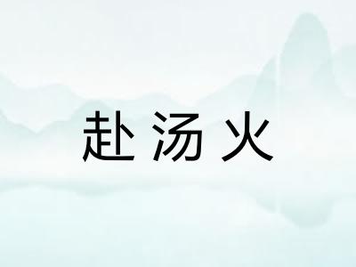 赴汤火
