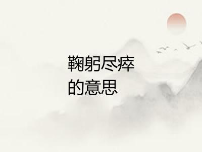 鞠躬尽瘁的意思