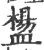 𥂸(印刷字体·宋·广韵)